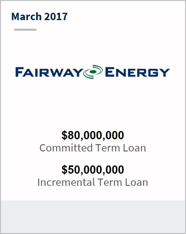 March 2017 Fairway Energy Partners $80,000,000 commited term loan $50,000,000 incremental term loan