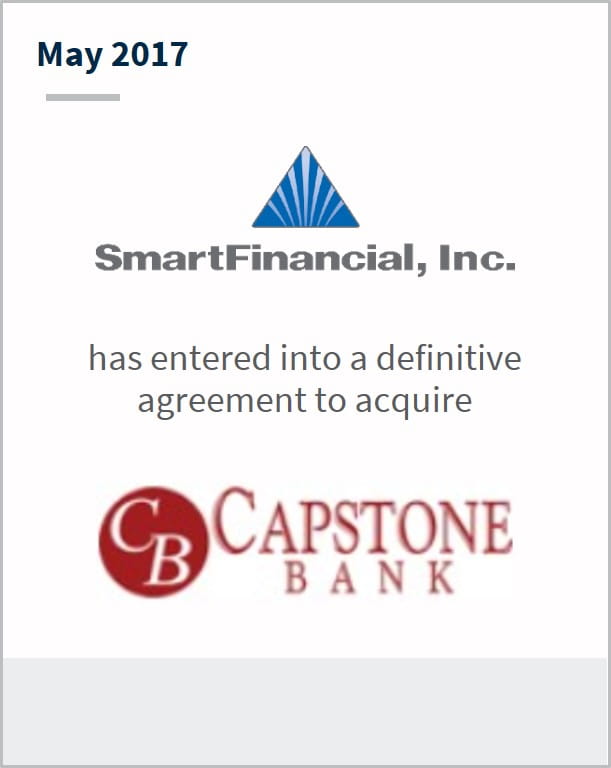 May 2017 Smart Financial, Inc. has entered into a definitive agreement to acquire Capstone Bank