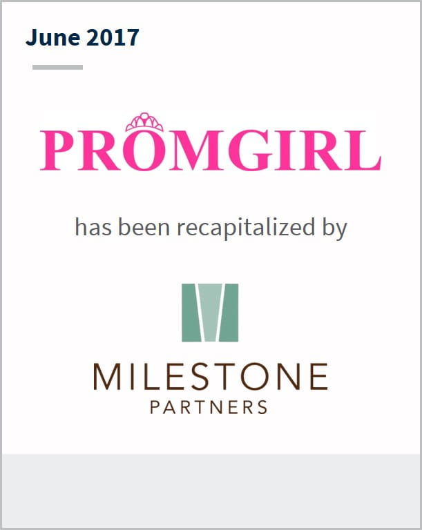June 2017 Promgirl has been recapitalized by Milestone Partners