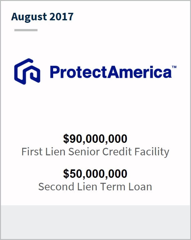 August 2017 Protect America Inc. $90,000,000 first lien senior credit facility $50,000,000 second lien term loan