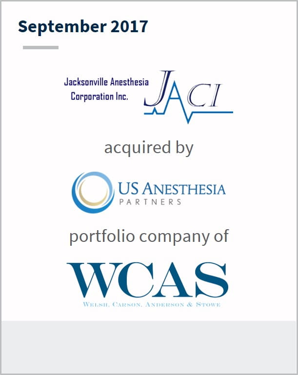 September 2017 Jacksonville Anesthesia Corporation has been acquired by US Anesthesia Partners a portfolio company of WCAS
