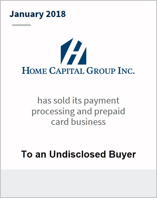 October 2017 Home Capital Group Inc. has sold its payment processing and prepaid card business to an undisclosed buyer