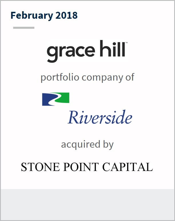 February 2018 Grace Hill a portfolio company of Riverside has been acquired by Stone Point Capital