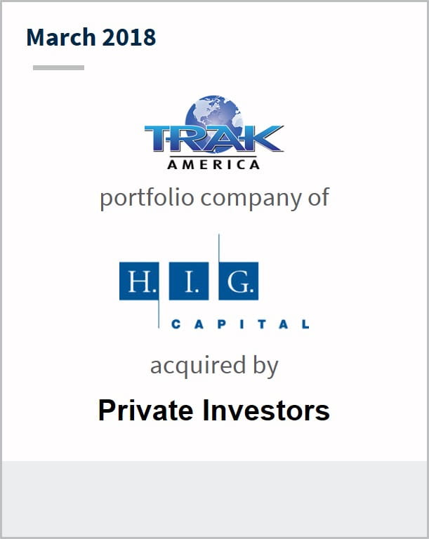 March 2018 Trak America a portfolio company of HIG Capital has been acquired by Private Investors