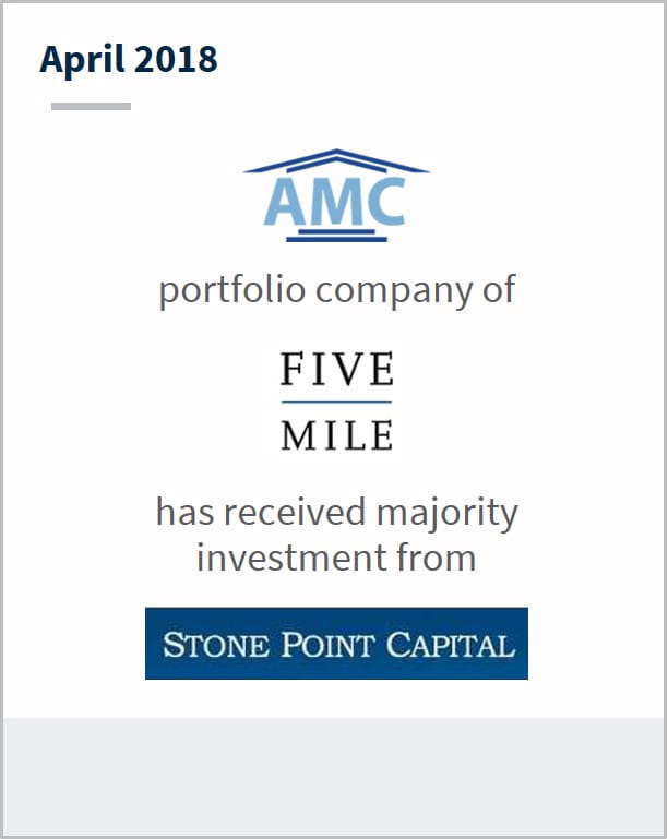 April 2018 American Mortgage Consultants a portfolio company of Five Mile has received a majority investment from Stone Point Capital