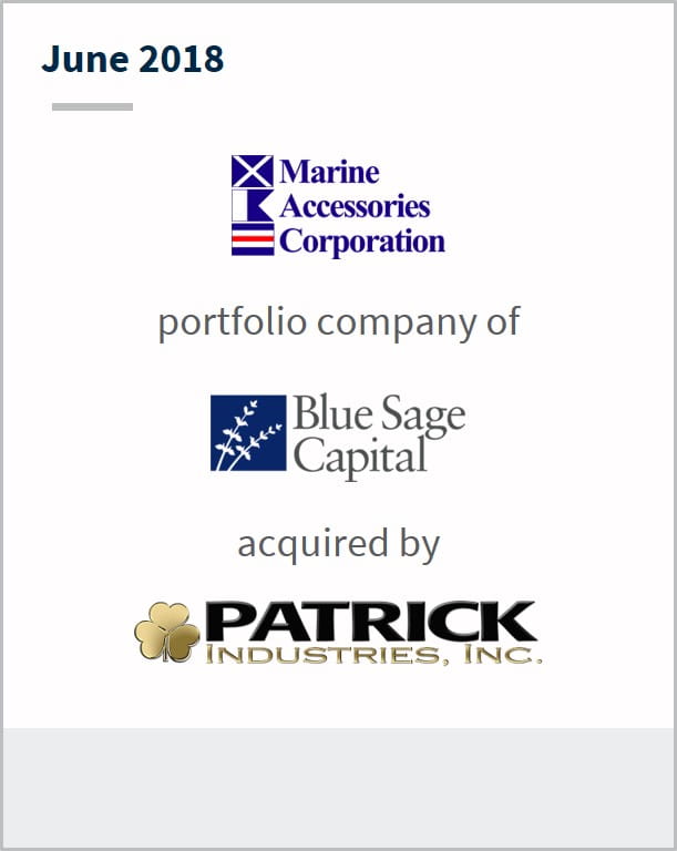 June 2018 Marine Accessories Corporation a portfolio company of Blue Sage Capital has been acquired by Patrick Industries Inc.