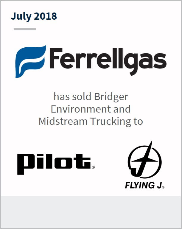 July 2018 Ferrellgas Partners LP has sold Bridger environmental and midstream trucking to Pilot | Flying J