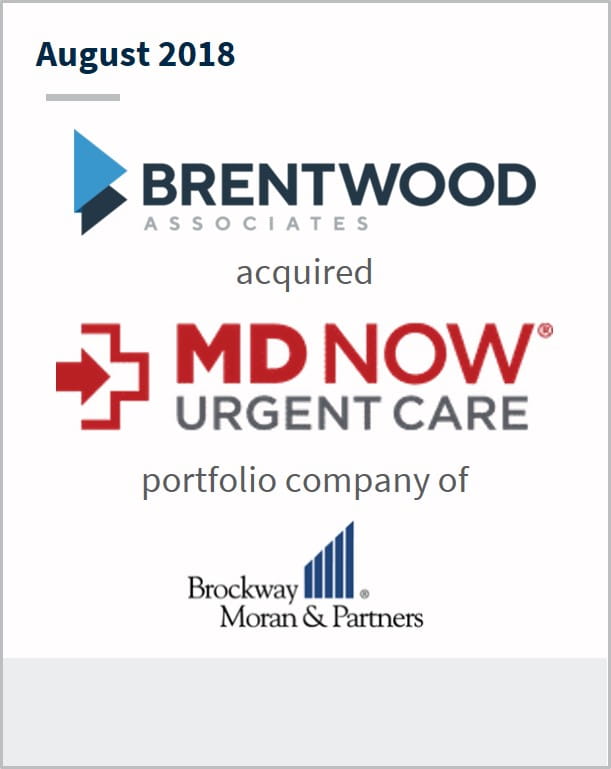August 2018 Brentwood Associates acquired MD Now Urgent Care portfolio company of Brockway Moran & Partners