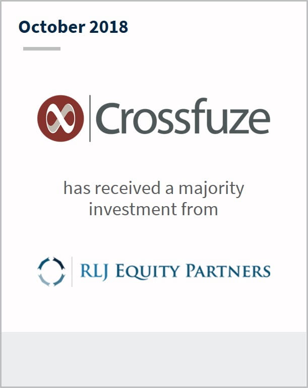 October 2018 Cross Fuze has received a majority investment from RLJ Equity Partners