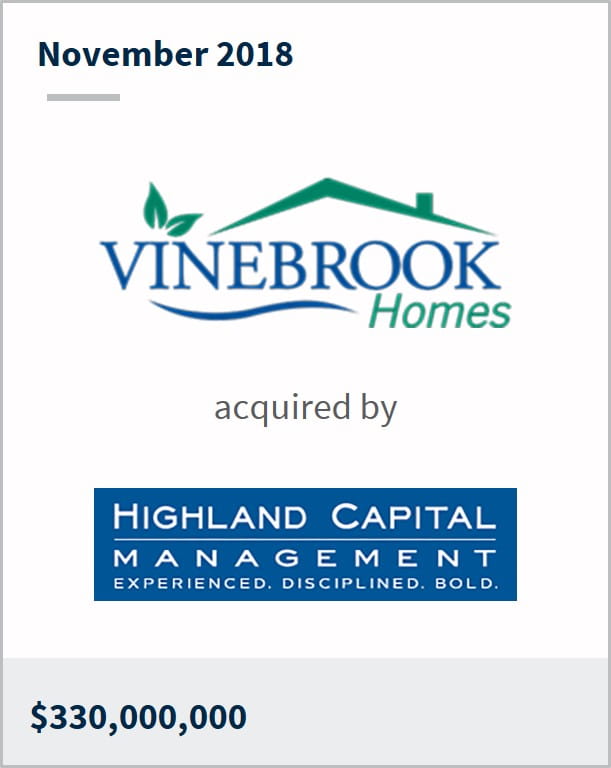 November 2018 Vinebrook Homes has been acquired by Highland Capital Management $330,000,000
