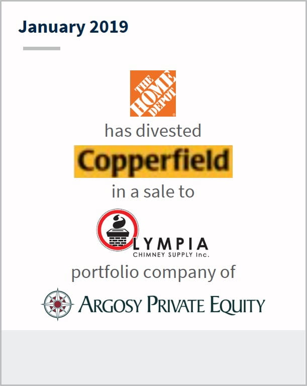 January 2019 Home Depot has divested Copperfield in a sale to Olympia a portfolio company of Argosy Private Equity