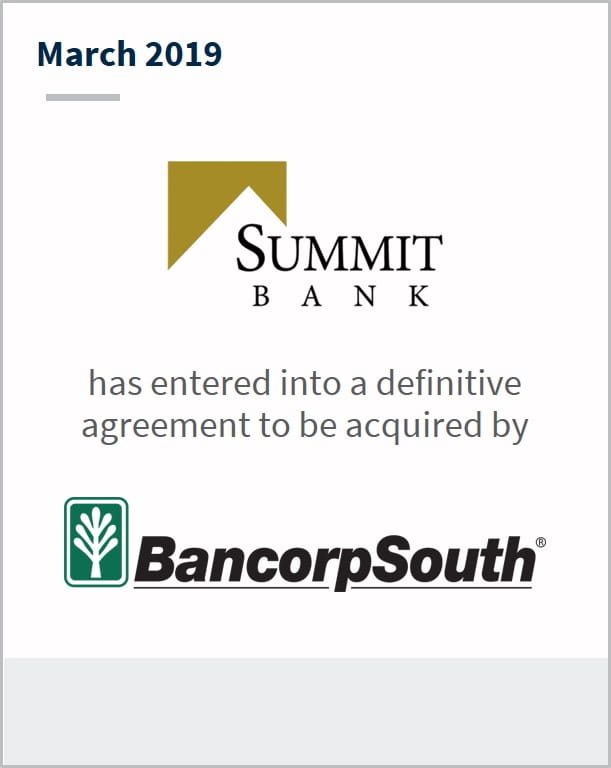 March 2019 Summit Bank has entered into a definitive agreement to be acquired by BancorpSouth