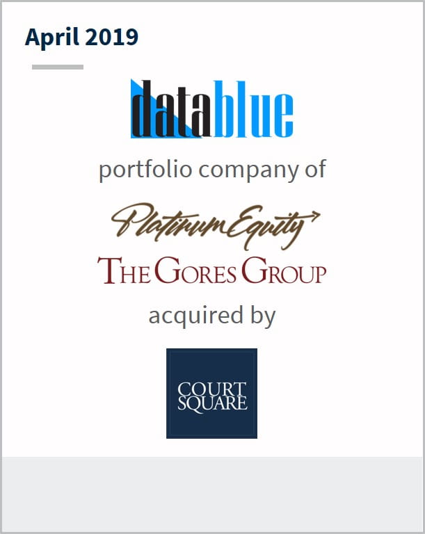 April 2019 Data Blue a portfolio company of Platinum Equity | The Gores Group has been acquired by Court Square