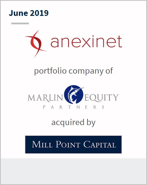 June 2019 Anexinet a portfolio company of Marlin Equity Partners has been acquired by Mill Point Capital