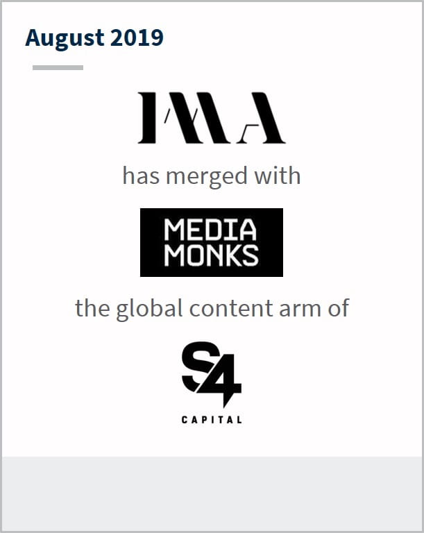 August 2019 IMA has merged with Media Monks the global content arm of S4