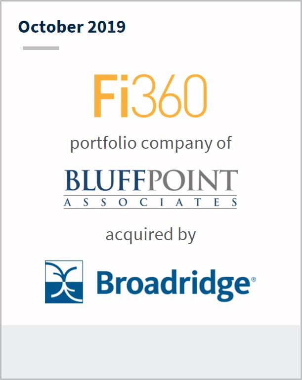 October 2019 Fi360 a portfolio company of Bluffpoint Associates has been acquired by Broadridge