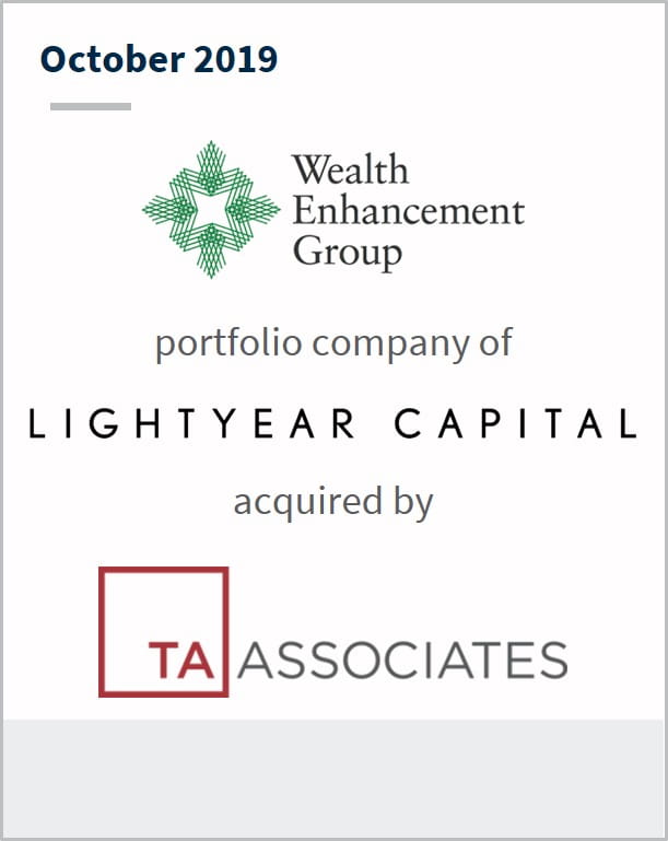 October 2019 Wealth Enhancement Group a portfolio company of Lightyear Capital has been acquired by TA Associate