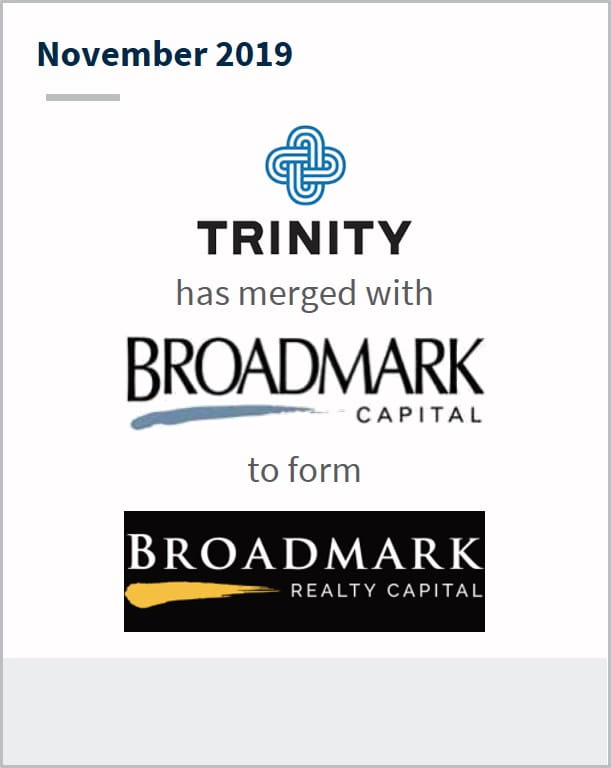 November 2019 Trinity has merged with Broadmark Capital to form Broadmark Realty Capital