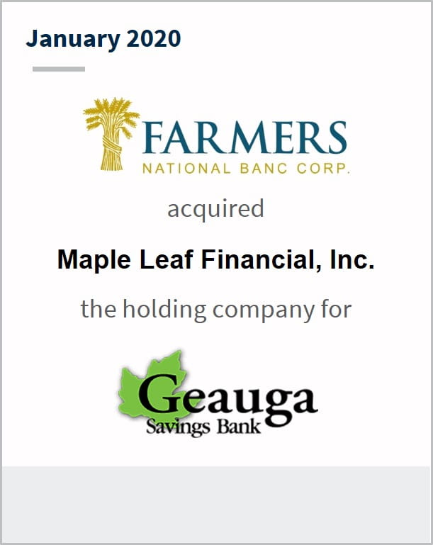 January 2020 Farmers National Banc Corp has acquired  Maple Leaf Financial Inc. the holding company of Geauga Savings Bank