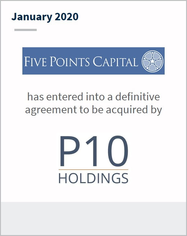 January 2020 Five Points Capital has entered into a definitive agreement to be acquired by P10 Holdings