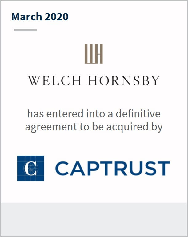 March 2020 Welch Hornsby has entered into a definitive agreement to be acquired by Captrust
