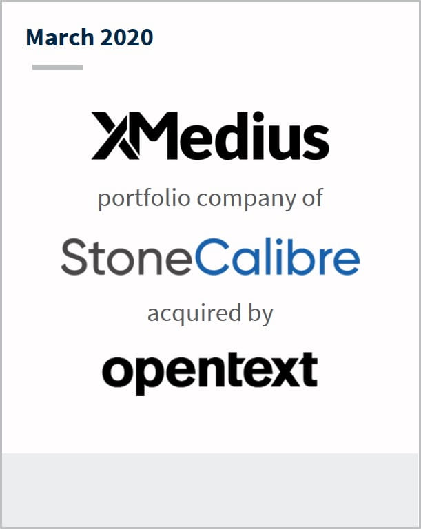 March 2020 XMedius a portfolio company of StoneCalibre has been acquired by Opentext