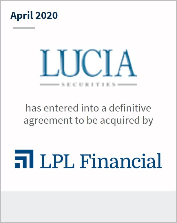 April 2020 Lucia Capital Group has entered into a definitive agreement to be acquired by LPL Financial