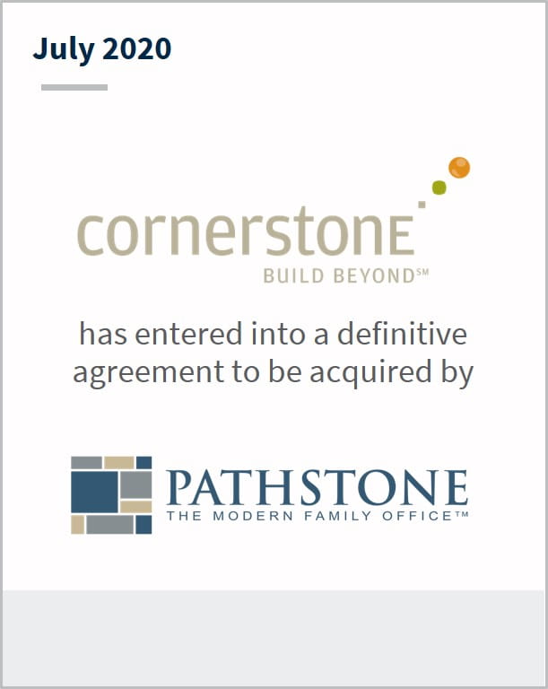 July 2020 Cornerstone has entered into a definitive agreement to be acquired by Pathstone