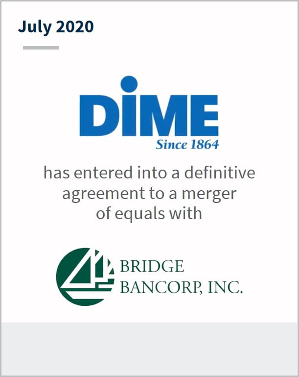 July 2020 Dime Community Bank has entered into a definitive agreement to a merger of equals with Bridge Bancorp Inc