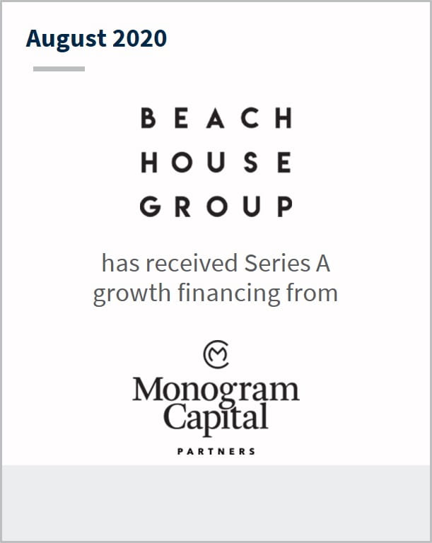 August 2020 Beach House Group has received series A growth financing from Monogram Capital