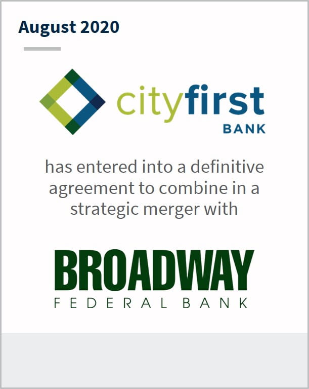 August 2020 CityFirst Bank has entered into a definitive agreement to combine in a strategic merger with Broadway Federal Bank