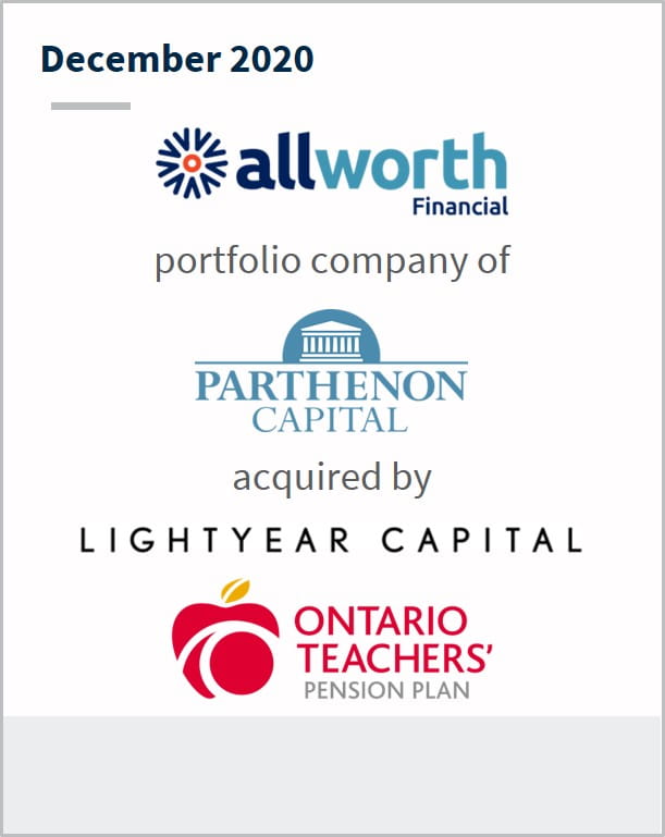 December 2020 Allworth Financial a portfolio company of Parthenon Capital has been acquired by Lightyear Capital Ontario Teachers' Pension Plan