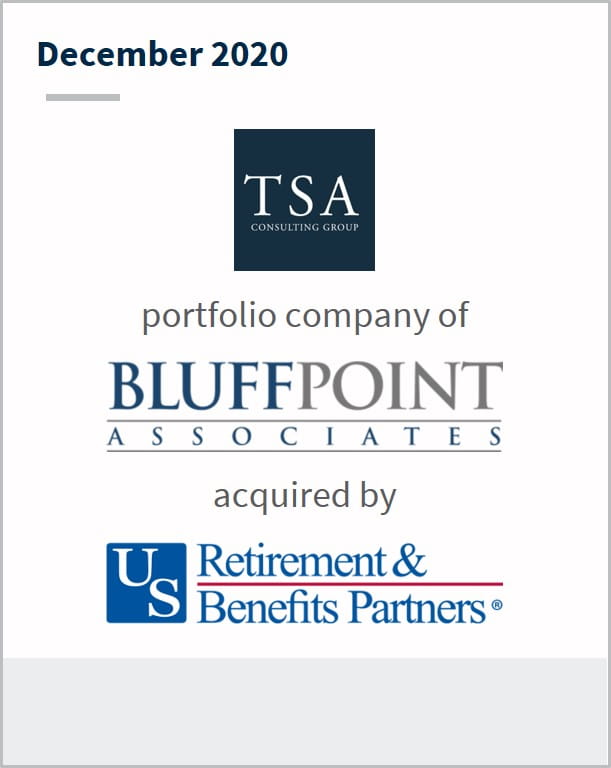 December 2020 TSA Consulting Group a portfolio company of Bluffpoint associates has been acquired by US Retirement and Benefits Partners