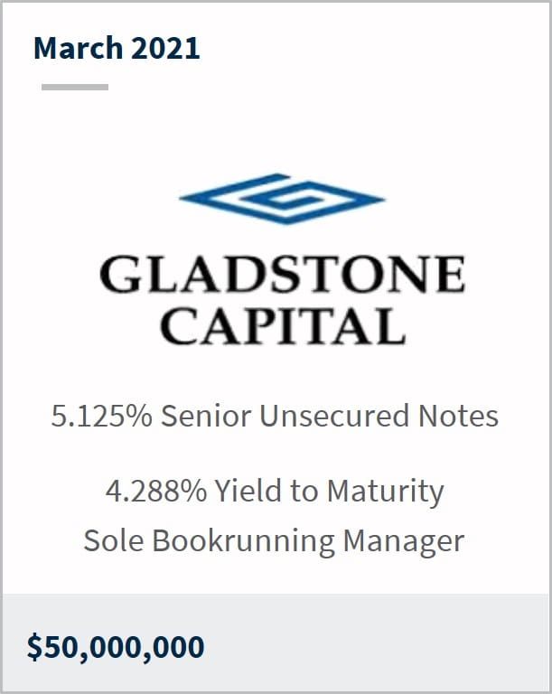 March 2021 Gladstone Capital $50,000,000 5.125% senior unsecured notes 4.288% yield to maturity sole bookrunning manager