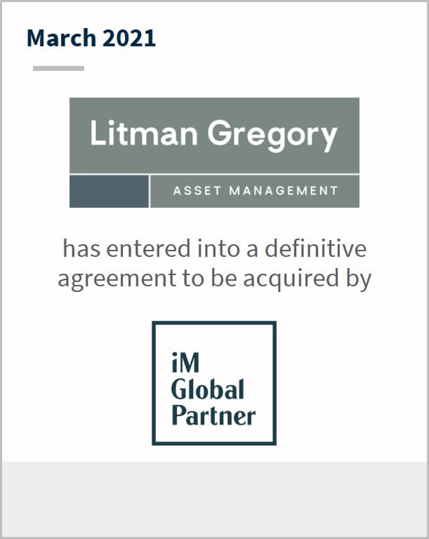 March 2021 Litman Gregory Asset Management has entered into a definitive agreement to be acquired by iM Global Partner