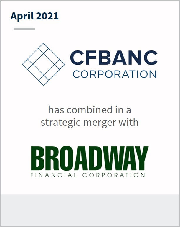 April 2021 CFBANC Corporation has combined in a strategic merger with Broadway Financial Corporation