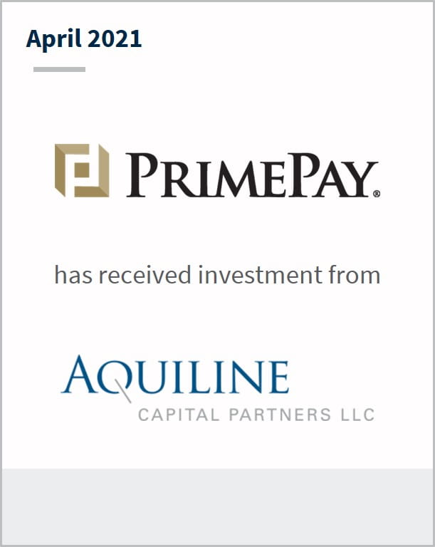 April 2021 PrimePay has received an investment from Aquiline Capital Partners LLC