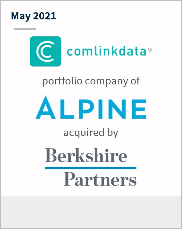 May 2021 Comlinkdata a portfolio company of Alpine has been acquired by Berkshire Partners