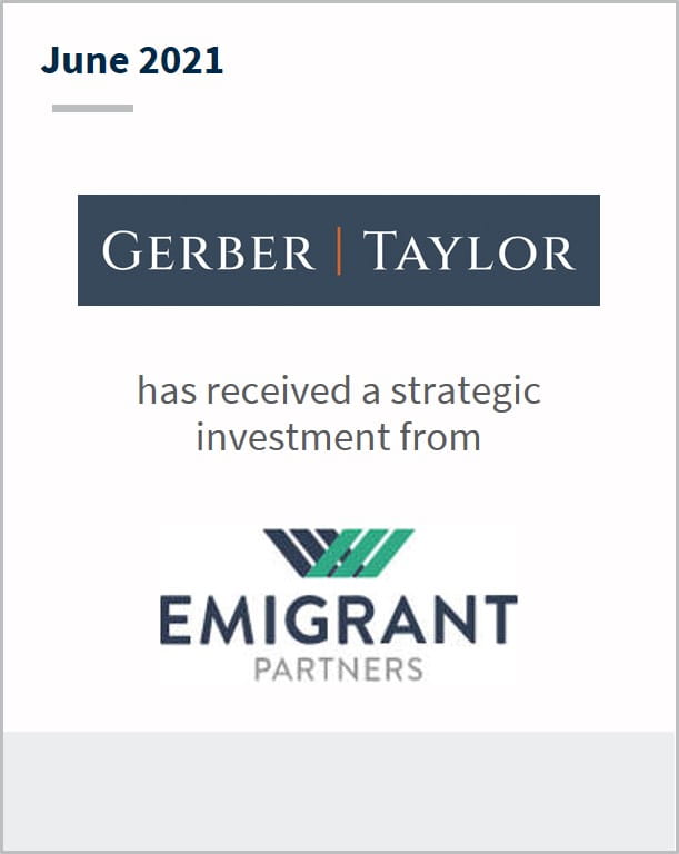June 2021 Gerber Taylor Capital Advisors has received a strategic investment from Emigrant Partners
