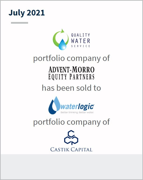 July 2021 Quality Water Service a portfolio company of Advent-Morro Equity partners has been sold to Waterlogic a portfolio company of Castik Capital