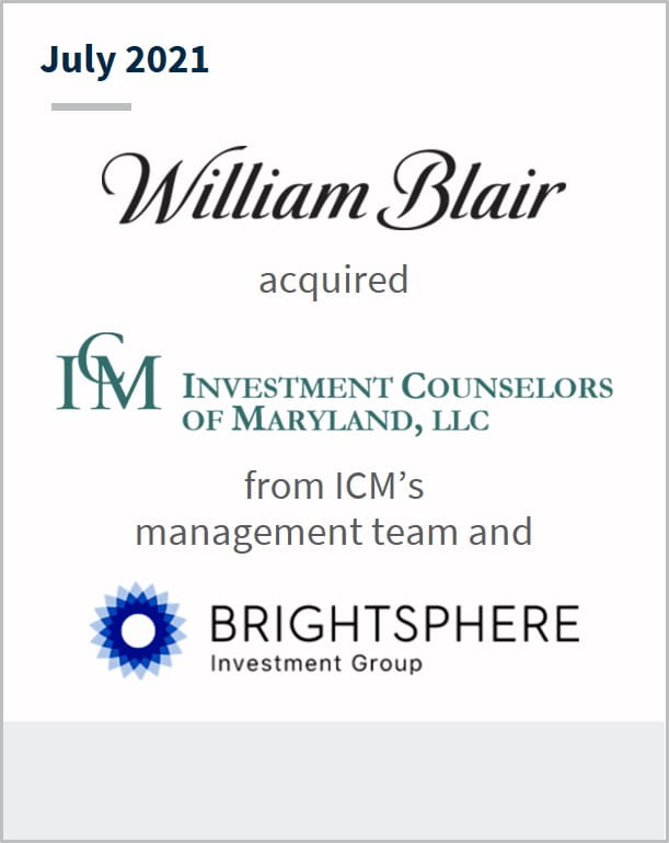 July 2021 William Blair has acquired Investment Counselors of Maryland LLC from ICM's management team and Brightsphere Investment Group