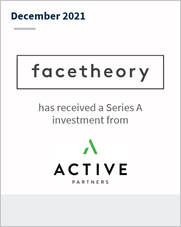 December 2021 Facetheory has received a series A investment from Active Partners