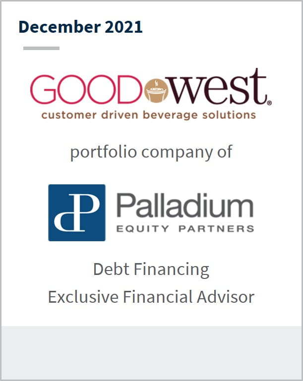 December 2021 Good West Industries a portfolio company of Palladium Equity Partners Debt Financing