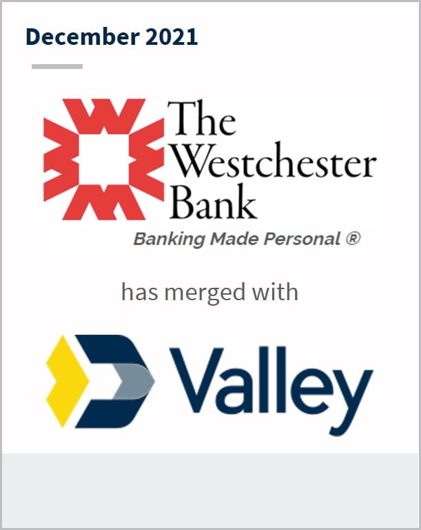 December 2021 The Westchester Bank has merged with Valley