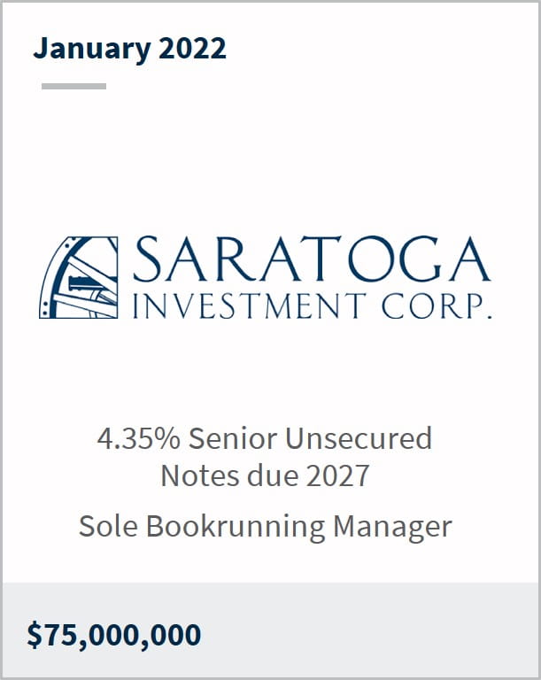 January 2022 Saratoga Investment Corp $75M 4.35% Senior Unsecured Notes due 2027 Sole Bookrunning Manager