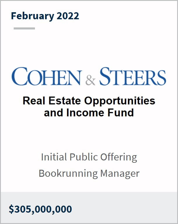 February 2022 Cohen & Steers Real Estate Opportunities and Income Fund $305M Initial Public Offering Bookrunning Manager