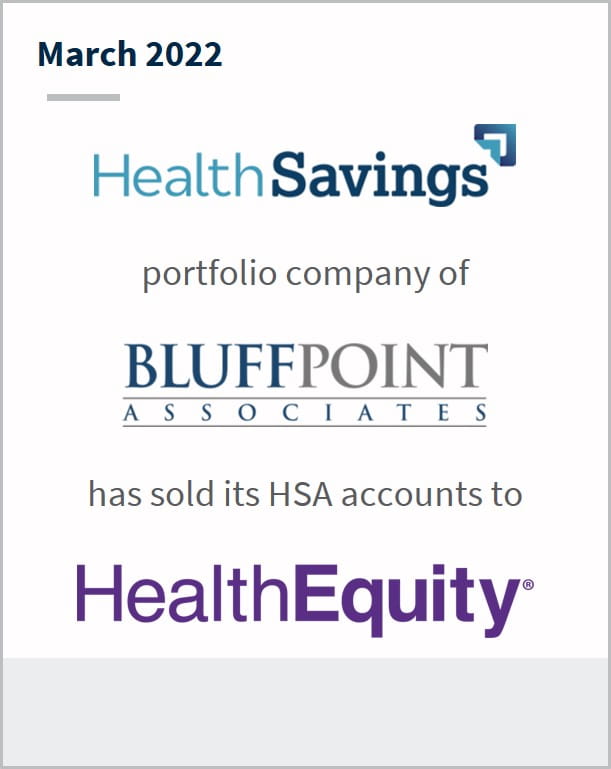 March 2022 HealthSavings a portfolio company of Bluffpoint Associates has sold its HSA accounts to HealthEquity
