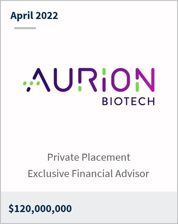 April 2022 Aurion Biotech $120M Private placement Exclusive Financial Advisor