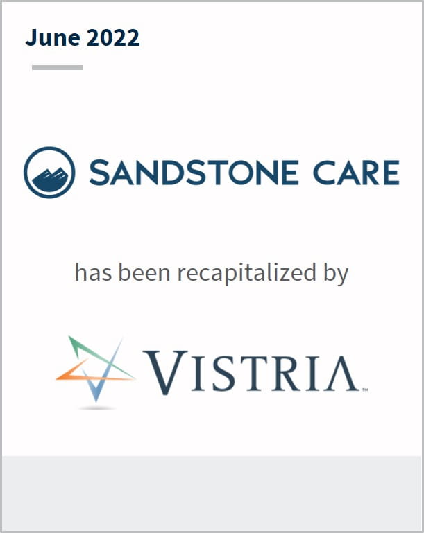 June 2022 Sandstone Care has been recapitalized by Vistria