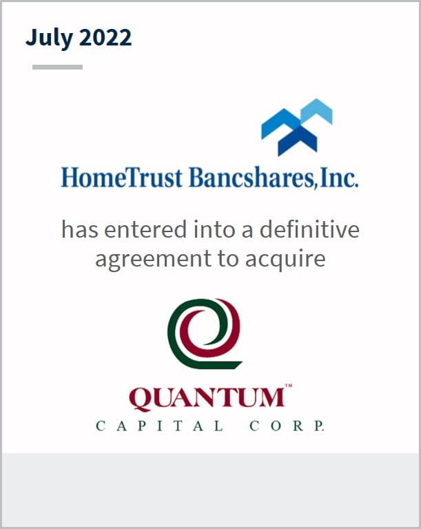 July 2022 HomeTrust Bancshares, Inc. has entered into a definitive agreement to acquire Quantum Capital Corp.